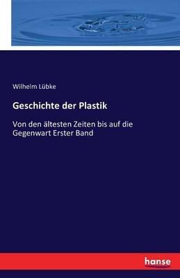 Geschichte der Plastik: Von den ältesten Zeiten bis auf die Gegenwart Erster Band - Wilhelm Lübke - cover