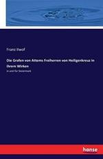 Die Grafen von Attems Freiherren von Heiligenkreuz in ihrem Wirken: in und für Steiermark