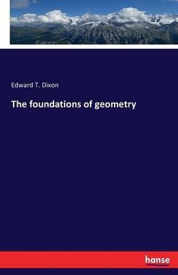 The foundations of geometry - Edward T Dixon - cover