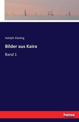 Bilder aus Kairo: Band 1 - Adolph Ebeling - cover