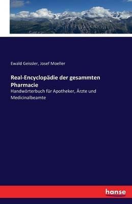 Real-Encyclopadie der gesammten Pharmacie: Handwoerterbuch fur Apotheker, AErzte und Medicinalbeamte - Ewald Geissler,Josef Moeller - cover