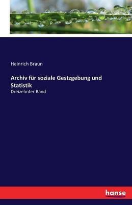 Archiv fur soziale Gestzgebung und Statistik: Dreizehnter Band - cover