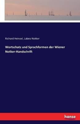 Wortschatz und Sprachformen der Wiener Notker-Handschrift - Richard Heinzel,Labeo Notker - cover