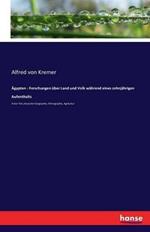 AEgypten - Forschungen uber Land und Volk wahrend eines zehnjahrigen Aufenthalts: Erster Teil, physische Geographie, Ethnographie, Agrikultur
