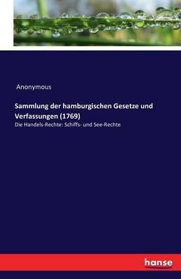 Sammlung der hamburgischen Gesetze und Verfassungen (1769): Die Handels-Rechte: Schiffs- und See-Rechte - Anonymous - cover