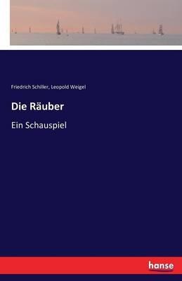 Die Räuber: Ein Schauspiel - Friedrich Schiller,Leopold Weigel - cover