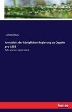 Amtsblatt der königlichen Regierung zu Oppeln pro 1863: Acht und vierzigster Band