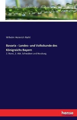 Bavaria - Landes- und Volkskunde des Königreichs Bayern: 2. Band, 2. Abt. Schwaben und Neuburg - Wilhelm Heinrich Riehl - cover