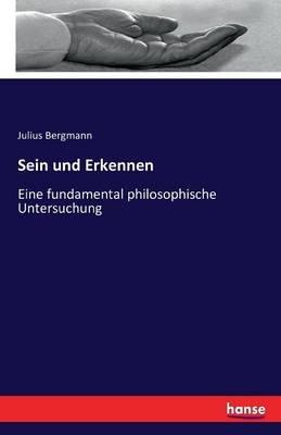 Sein und Erkennen: Eine fundamental philosophische Untersuchung - Julius Bergmann - cover
