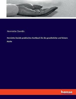 Henriette Davidis praktisches Kochbuch für die gewöhnliche und feinere Küche - Henriette Davidis - cover