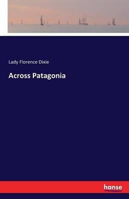 Across Patagonia - Lady Florence Dixie - cover