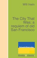 The City That Was; a requiem of old San Francisco
