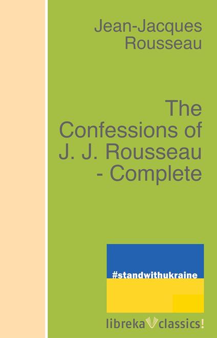 The Confessions of J. J. Rousseau - Complete.