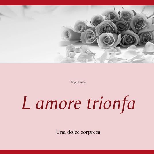 L amore trionfa - Pepe Luisa - ebook