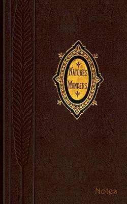 Natures Wonders (Notizbuch): Notizbuch, Notebook, Vintage, Old Fashion, Klassiker, Edel, Design, Einschreibbuch, Tagebuch, Diary, Notes, Geschenkbuch, Geschenk, Weihnachten, Geburtstag, Ostern, Weihnachtsgeschenk, Nikolaus, Freundesbuch, Buch für Notizen i - Luisa Rose - cover