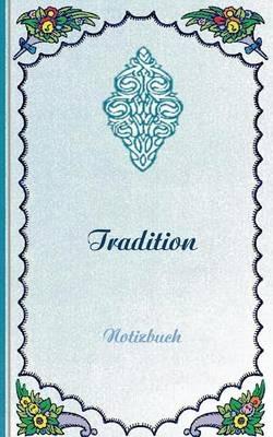 Tradition (Notizbuch): Notizbuch, Notebook, Vintage, Old Fashion, Klassiker, Edel, Design, Einschreibbuch, Tagebuch, Diary, Notes, Geschenkbuch, Geschenk, Weihnachten, Geburtstag, Ostern, Weihnachtsgeschenk, Nikolaus, Freundesbuch, Buch für Notizen im prak - Luisa Rose - cover