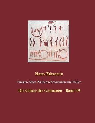 Priester, Seher, Zauberer, Schamanen und Heiler: Die Götter der Germanen - Band 59 - Harry Eilenstein - cover