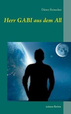 Herr Gabi aus dem All: science fiction - Dieter Reinecker - cover