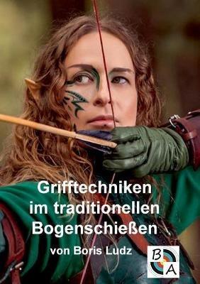Grifftechniken im traditionellen Bogenschiessen - Boris Ludz - cover