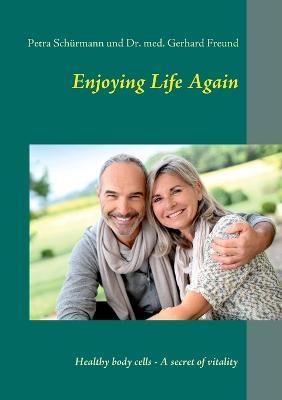 Enjoying Life Again: Healthy body cells - A secret of vitality - Petra Schürmann,Gerhard Freund - cover