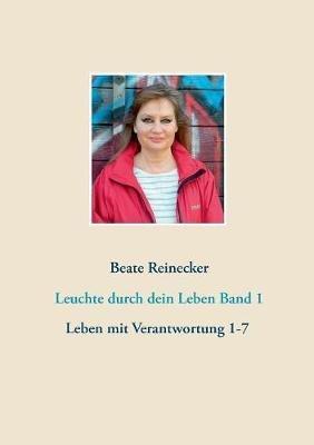 Leuchte durch dein Leben Band 1: Reihe: Leben mit Verantwortung 1-7 - Beate Reinecker - cover