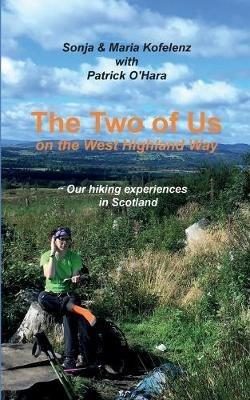 The Two of Us on the West Highland Way: Our hiking experiences in Scotland - Sonja Kofelenz,Maria Kofelenz,Patrick O´hara - cover