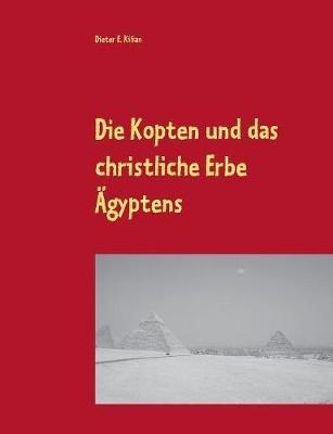 Die Kopten und das christliche Erbe AEgyptens - Dieter E Kilian - cover