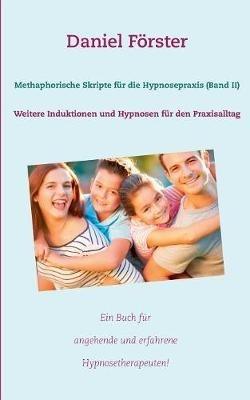 Methaphorische Skripte für die Hypnosepraxis (Band II): Weitere Induktionen und Hypnosen für den Praxisalltag - Daniel Förster - cover