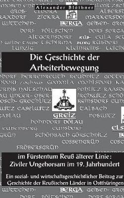 Die Geschichte der Arbeiterbewegung im Fürstentum Reuss älterer Linie - Ziviler Ungehorsam im 19. Jahrhundert: Ein Beitrag zur Geschichte der reußischen Länder in Ostthüringen - Alexander Blöthner - cover