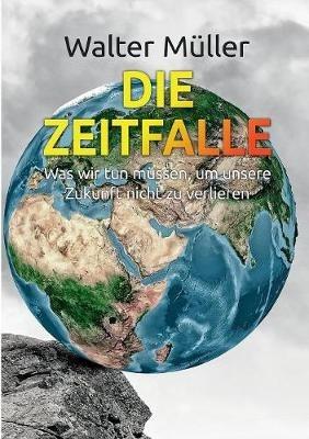 Die Zeitfalle: Was wir tun müssen, um unsere Zukunft nicht zu verlieren - Walter Müller - cover