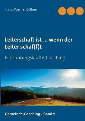 Leiterschaft ist ... wenn der Leiter schaf(f)t: Ein Führungskräfte-Coaching - Hans-Werner Zöllner - cover