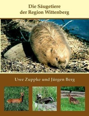 Die Säugetiere der Region Wittenberg - Uwe Zuppke,Jürgen Berg - cover