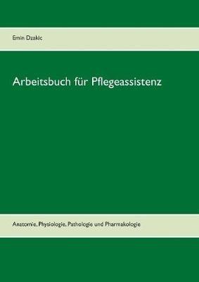 Arbeitsbuch für Pflegeassistenz: Anatomie, Physiologie, Pathologie und Pharmakologie - Emin Dzakic - cover