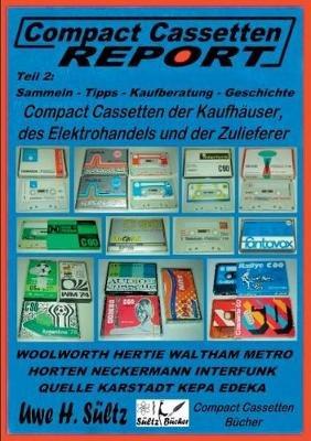 Compact Cassetten Report - Teil 2: Sammeln - Tipps - Kaufberatung - Kaufhäuser - Elektrohandel - Zulieferer: Audio Magnetics, Eltropa, Electronic Partner, Horten, Hertie, Interfunk, Kaufhalle, Karstadt, Neckermann, Quelle, Weltfunk, uvm. - Uwe H Sültz - cover