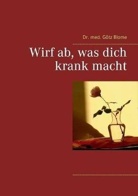 Wirf ab, was dich krank macht - Götz Blome - cover