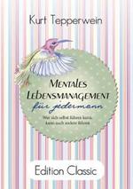 Mentales Lebensmanagement für jedermann: Wer sich selbst führen kann, kann auch andere führen