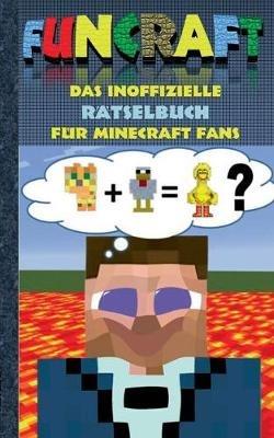 Funcraft - Das inoffizielle Rätselbuch für Minecraft Fans: Rätselbuch Teil 1; Witze, Rätsel, Knobeln, Quiz, raten, Spiel, Humor, Kinder, lustig, lachen, witzig; Schule, Schüler, Lehrer, Schulbuch, deutsch, Pixel, Gun, Geschenk, Ausmalbuch, Geburtstag, Weih - Theo Von Taane - cover