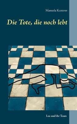 Die Tote, die noch lebt: Lea und ihr Team - Manuela Kusterer - cover