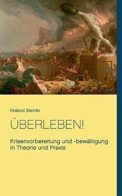 Überleben!: Krisenvorbereitung und -bewältigung in Theorie und Praxis - Roland Steinle - cover