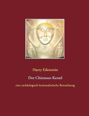 Der Chiemsee-Kessel: eine archäologisch-kriminalistische Betrachtung - Harry Eilenstein - cover