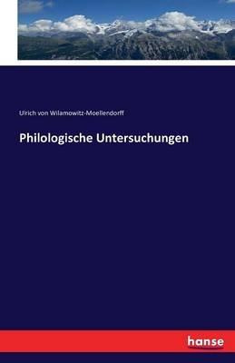 Philologische Untersuchungen - Ulrich Von Wilamowitz-Moellendorff - cover
