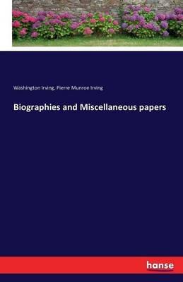 Biographies and Miscellaneous papers - Washington Irving,Pierre Munroe Irving - cover