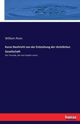 Kurze Nachricht von der Entstehung der christlichen Gesellschaft: Der Freunde, die man Quäker nennt - William Penn - cover
