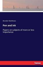 Pen and ink: Papers on subjects of more or less Importance