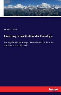 Einleitung in das Studium der Pomologie: Fur angehende Pomologen, Freunde und Foerderer der Obstkunde und Obstzucht - Eduard Lucas - cover