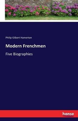 Modern Frenchmen: Five Biographies - Philip Gilbert Hamerton - cover