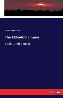 The Mikado's Empire: Book I. and Book II. - William Elliot Griffis - cover