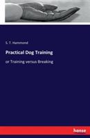 Practical Dog Training: or Training versus Breaking