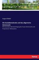 Die Sozialdemokratie und das allgemeine Stimmrecht: Mit besonderer Berücksichtigung des Frauen-Stimmrechts und Proportional- Wahlsystems - August Bebel - cover
