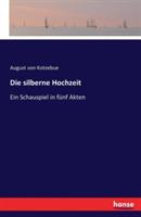 Die silberne Hochzeit: Ein Schauspiel in fünf Akten - August Von Kotzebue - cover